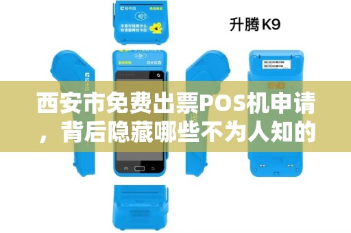 西安市免费出票POS机申请,背后隐藏哪些不为人知的‘套路’ 西安市免费出票POS机申请,背后隐藏哪些不为人知的‘套路’