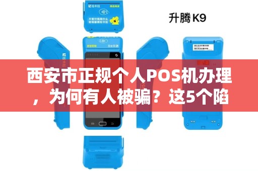 西安市正规个人POS机办理,为何有人被骗?这5个陷阱你必须知道! 西安市正规个人POS机办理,为何有人被骗?这5个陷阱你必须知道!