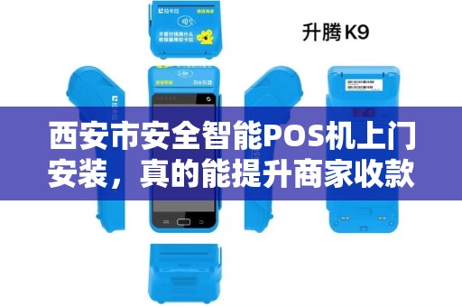 西安市安全智能POS机上门安装,真的能提升商家收款效率吗?揭秘背后的技术优势! 西安市安全智能POS机上门安装,真的能提升商家收款效率吗?揭秘背后的技术优势!