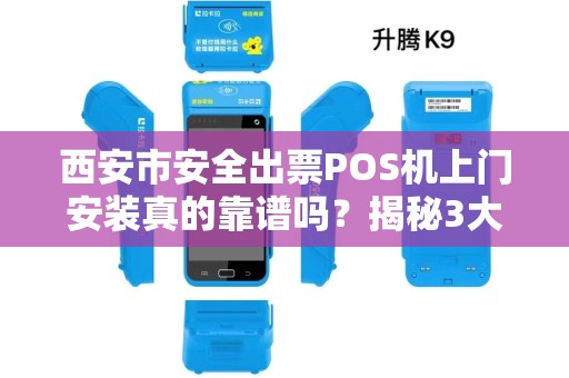 西安市安全出票POS机上门安装真的靠谱吗?揭秘3大避坑指南! 西安市安全出票POS机上门安装真的靠谱吗?揭秘3大避坑指南!