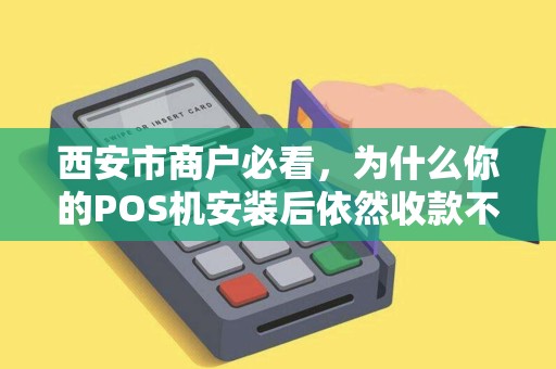 西安市商户必看,为什么你的POS机安装后依然收款不畅?90%的商家忽略了这3个关键点! 西安市商户必看,为什么你的POS机安装后依然收款不畅?90%的商家忽略了这3个关键点!
