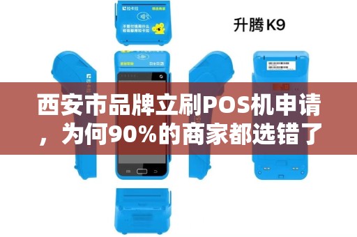 西安市品牌立刷POS机申请,为何90%的商家都选错了?揭秘3大避坑指南! 西安市品牌立刷POS机申请,为何90%的商家都选错了?揭秘3大避坑指南!