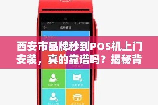西安市品牌秒到POS机上门安装，真的靠谱吗？揭秘背后隐藏的3大风险！