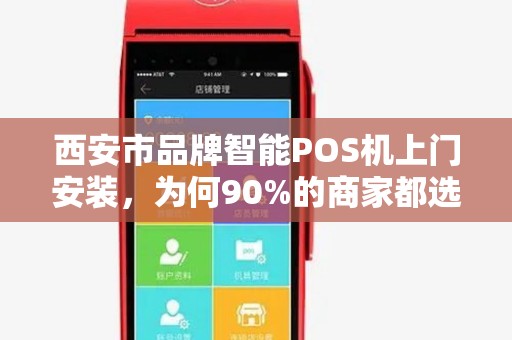 西安市品牌智能POS机上门安装，为何90%的商家都选错了服务商？