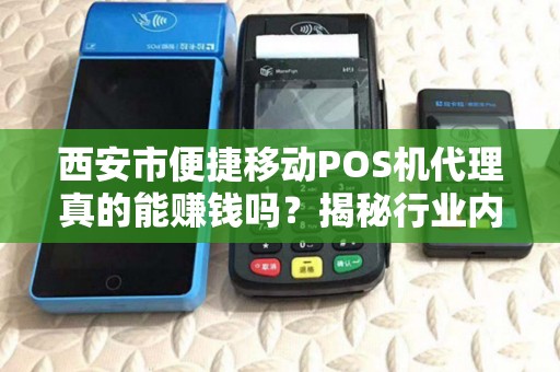 西安市便捷移动POS机代理真的能赚钱吗?揭秘行业内幕! 西安市便捷移动POS机代理真的能赚钱吗?揭秘行业内幕!