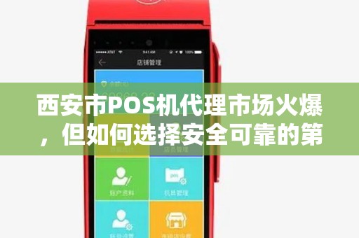 西安市POS机代理市场火爆，但如何选择安全可靠的第三方支付平台？