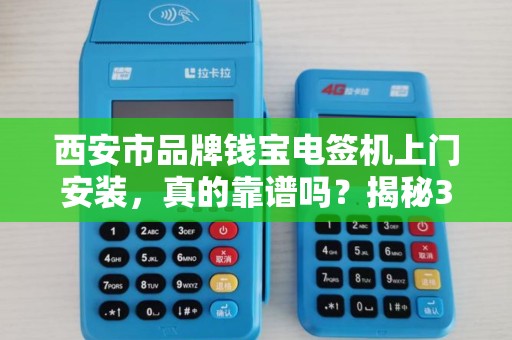 西安市品牌钱宝电签机上门安装,真的靠谱吗?揭秘3大隐藏陷阱! 西安市品牌钱宝电签机上门安装,真的靠谱吗?揭秘3大隐藏陷阱!
