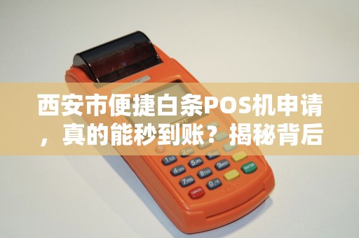 西安市便捷白条POS机申请,真的能秒到账?揭秘背后隐藏的3大陷阱! 西安市便捷白条POS机申请,真的能秒到账?揭秘背后隐藏的3大陷阱!