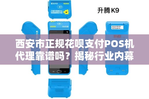 西安市正规花呗支付POS机代理靠谱吗?揭秘行业内幕与避坑指南! 西安市正规花呗支付POS机代理靠谱吗?揭秘行业内幕与避坑指南!