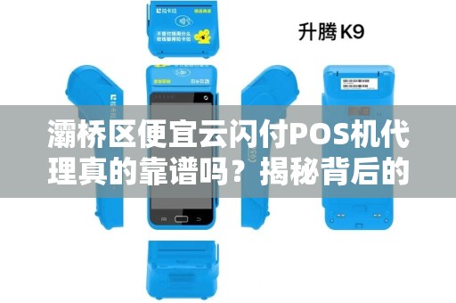 灞桥区便宜云闪付POS机代理真的靠谱吗?揭秘背后的5大陷阱与3个避坑指南! 灞桥区便宜云闪付POS机代理真的靠谱吗?揭秘背后的5大陷阱与3个避坑指南!