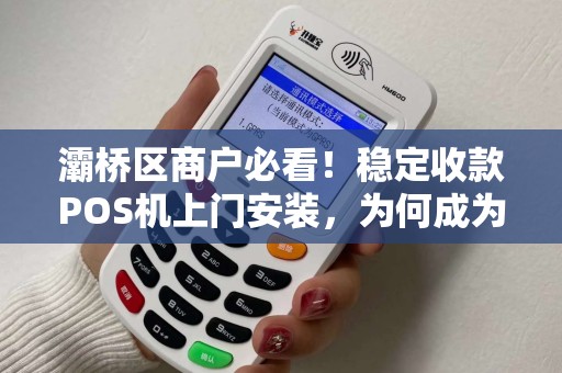 灞桥区商户必看!稳定收款POS机上门安装,为何成为生意增长新利器? 灞桥区商户必看!稳定收款POS机上门安装,为何成为生意增长新利器?
