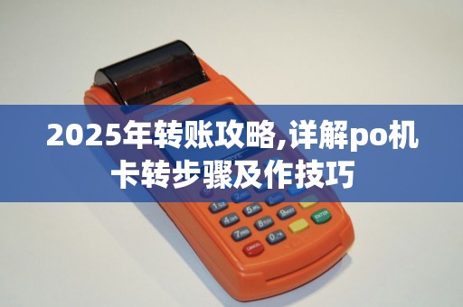 2025年转账攻略,详解po机卡转步骤及作技巧