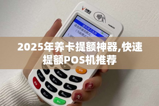 2025年养卡提额神器,快速提额POS机推荐 2025年养卡提额神器,快速提额POS机推荐