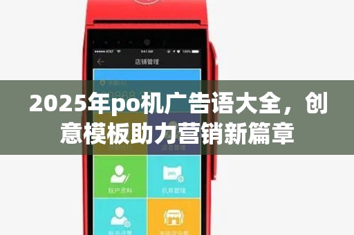 2025年po机广告语大全,创意模板助力营销新篇章 2025年po机广告语大全,创意模板助力营销新篇章