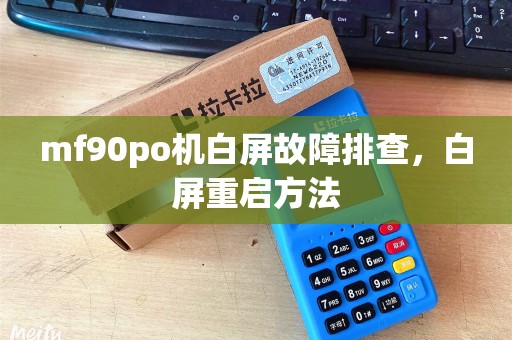 mf90po机白屏故障排查,白屏重启方法 mf90po机白屏故障排查,白屏重启方法