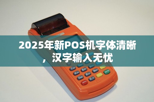 2025年新POS机字体清晰,汉字输入无忧 2025年新POS机字体清晰,汉字输入无忧