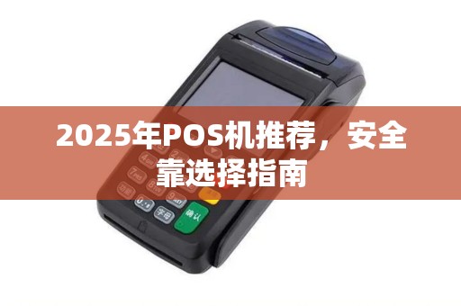 2025年POS机推荐，安全靠选择指南