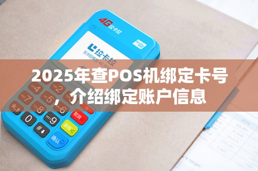 2025年查POS机绑定卡号,介绍绑定账户信息 2025年查POS机绑定卡号,介绍绑定账户信息
