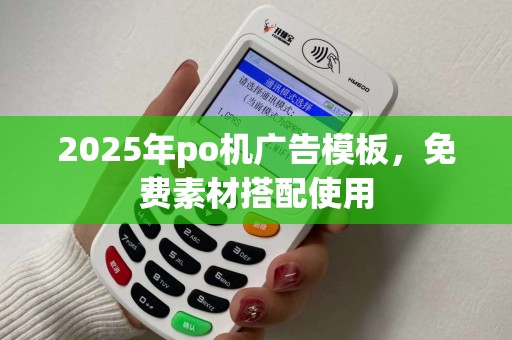2025年po机广告模板,免费素材搭配使用 2025年po机广告模板,免费素材搭配使用