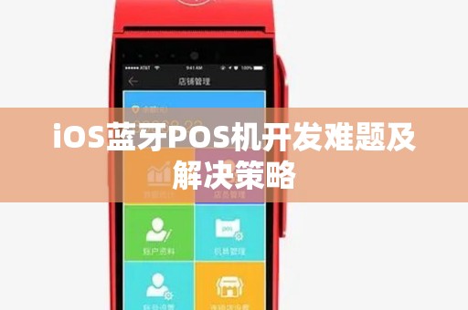 iOS蓝牙POS机开发难题及解决策略