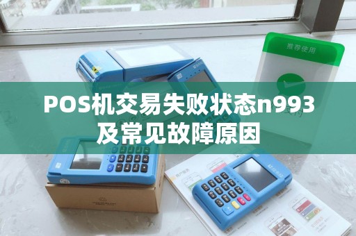 POS机交易失败状态n993及常见故障原因