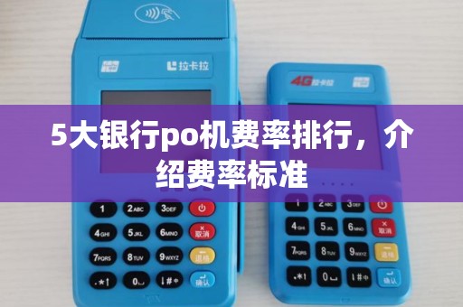 5大银行po机费率排行，介绍费率标准
