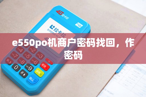 e550po机商户密码找回,作密码 e550po机商户密码找回,作密码