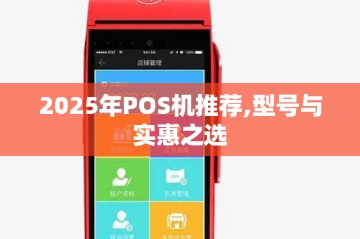 2025年POS机推荐,型号与实惠之选 2025年POS机推荐,型号与实惠之选