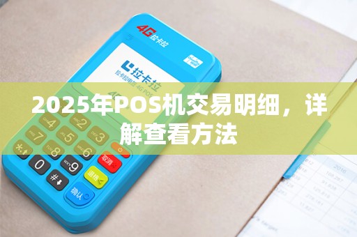2025年POS机交易明细,详解查看方法 2025年POS机交易明细,详解查看方法