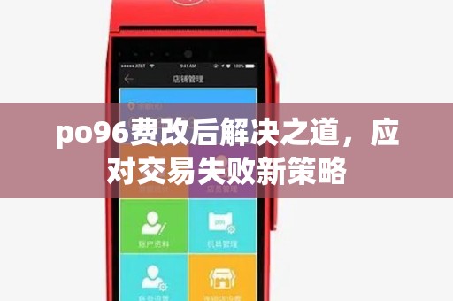 po96费改后解决之道,应对交易失败新策略 po96费改后解决之道,应对交易失败新策略