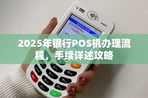 2025年银行POS机办理流程，手续详述攻略