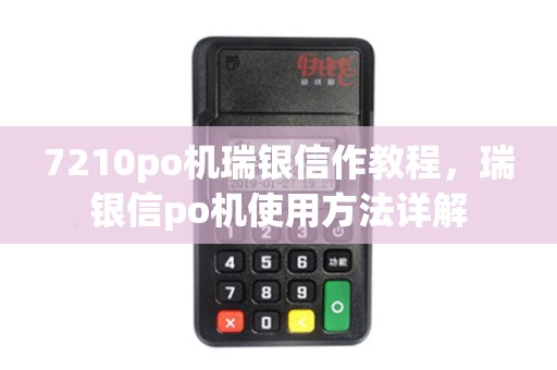 7210po机瑞银信作教程,瑞银信po机使用方法详解 7210po机瑞银信作教程,瑞银信po机使用方法详解