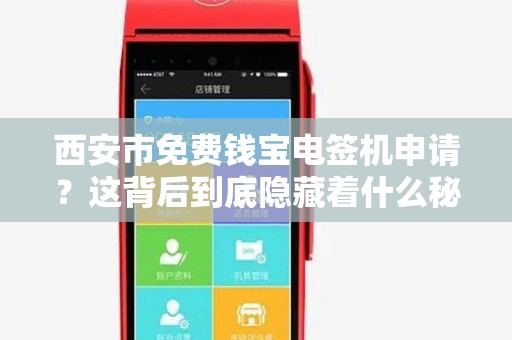 西安市免费钱宝电签机申请?这背后到底隐藏着什么秘密? 西安市免费钱宝电签机申请?这背后到底隐藏着什么秘密?
