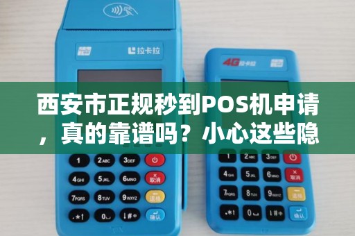 西安市正规秒到POS机申请,真的靠谱吗?小心这些隐藏陷阱! 西安市正规秒到POS机申请,真的靠谱吗?小心这些隐藏陷阱!
