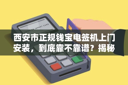 西安市正规钱宝电签机上门安装,到底靠不靠谱?揭秘背后隐藏的3大陷阱! 西安市正规钱宝电签机上门安装,到底靠不靠谱?揭秘背后隐藏的3大陷阱!