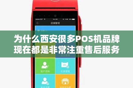 为什么西安很多POS机品牌现在都是非常注重售后服务? 为什么西安很多POS机品牌现在都是非常注重售后服务?