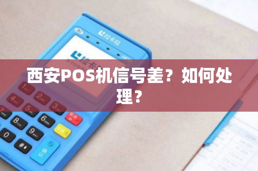 西安POS机信号差?如何处理? 西安POS机信号差?如何处理?