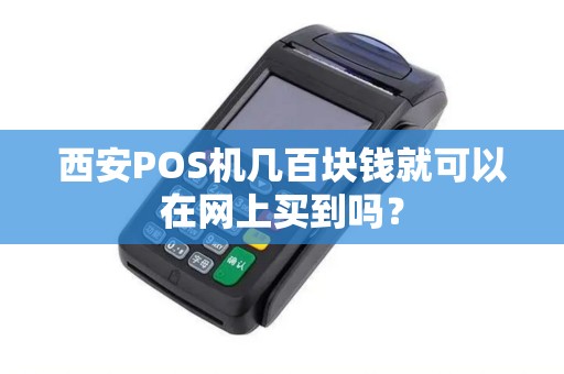 西安POS机几百块钱就可以在网上买到吗？