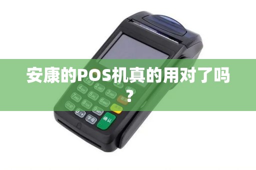 安康的POS机真的用对了吗? 安康的POS机真的用对了吗?