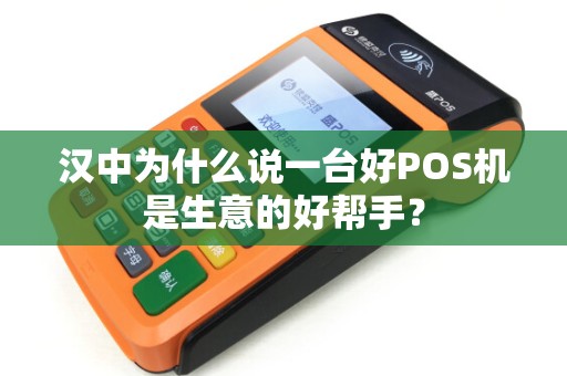 汉中为什么说一台好POS机是生意的好帮手？