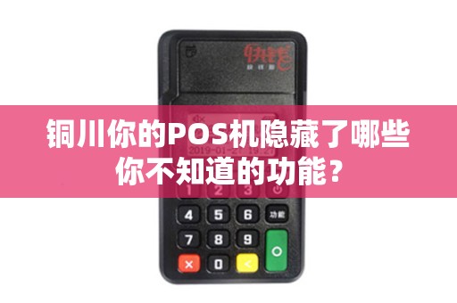 铜川你的POS机隐藏了哪些你不知道的功能? 铜川你的POS机隐藏了哪些你不知道的功能?