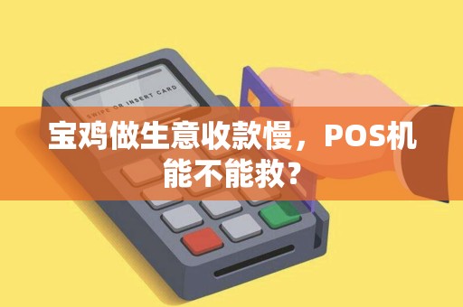 宝鸡做生意收款慢,POS机能不能救? 宝鸡做生意收款慢,POS机能不能救?