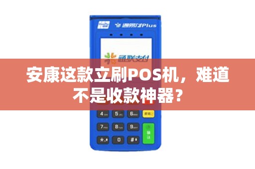 安康这款立刷POS机,难道不是收款神器? 安康这款立刷POS机,难道不是收款神器?