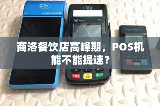 商洛餐饮店高峰期,POS机能不能提速? 商洛餐饮店高峰期,POS机能不能提速?