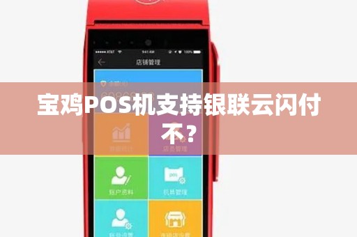 宝鸡POS机支持银联云闪付不? 宝鸡POS机支持银联云闪付不?