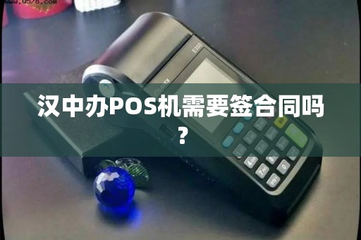 汉中办POS机需要签合同吗？