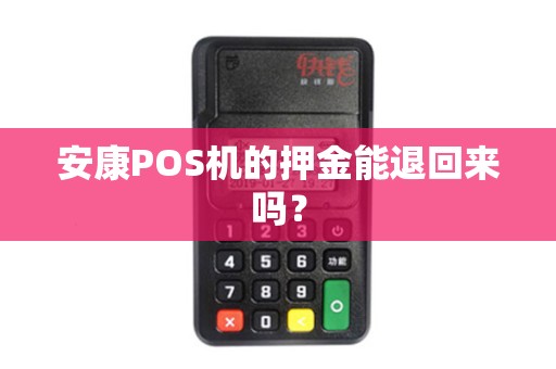 安康POS机的押金能退回来吗? 安康POS机的押金能退回来吗?
