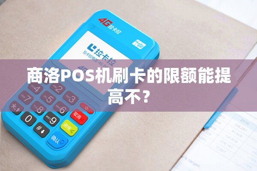 商洛POS机刷卡的限额能提高不？
