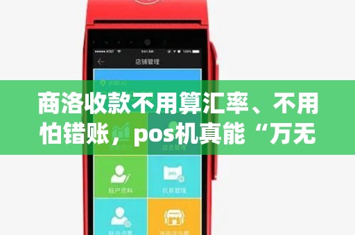商洛收款不用算汇率、不用怕错账,pos机真能“万无一失”? 商洛收款不用算汇率、不用怕错账,pos机真能“万无一失”?