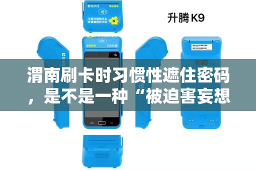 渭南刷卡时习惯性遮住密码，是不是一种“被迫害妄想症”？